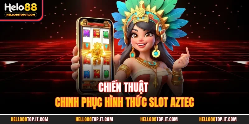 Chiến thuật chinh phục hình thức slot Aztec