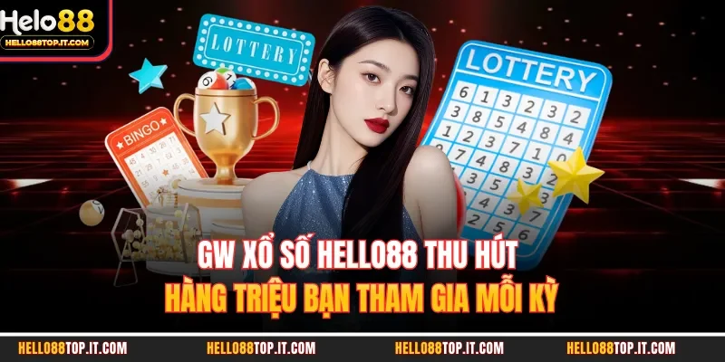 GW xổ số Hello88 Thu Hút Hàng Triệu Bạn Tham Gia Mỗi Kỳ