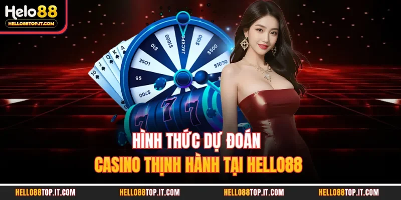 Hình thức dự đoán casino thịnh hành tại Hello88