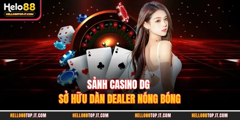Sảnh casino DG sở hữu dàn Dealer nóng bóng