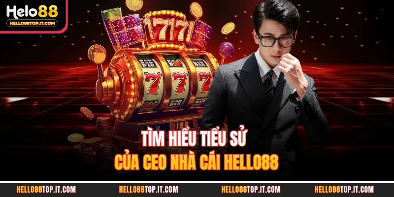 Tìm hiểu tiểu sử của CEO nhà cái Hello88