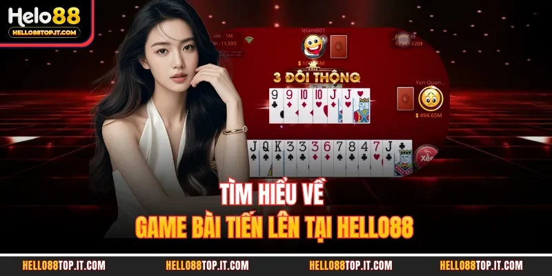 Tìm hiểu về game bài  tiến lên tại Hello88 