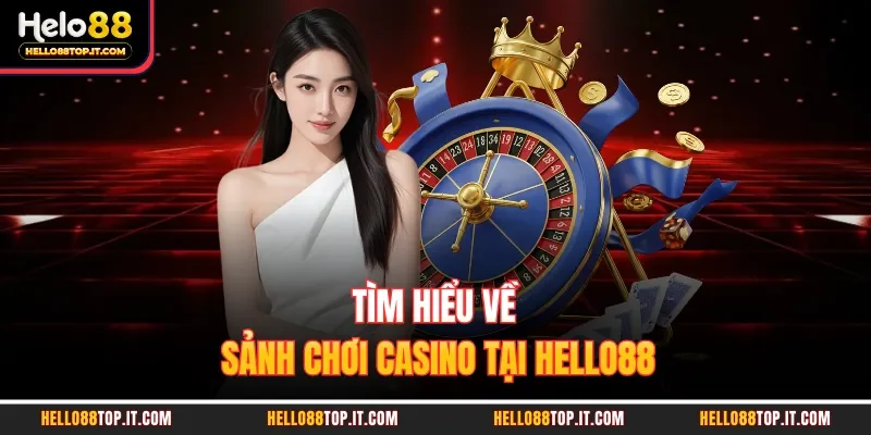 Tìm hiểu về sảnh chơi casino tại Hello88
