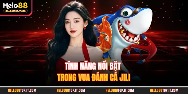 Tính năng nổi bật trong vua đánh cái Jili  