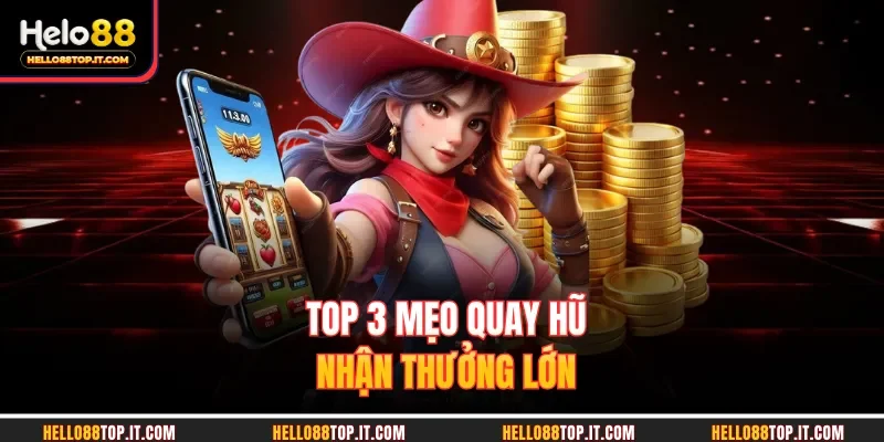 Top 3 mẹo quay hũ nhận thưởng lớn