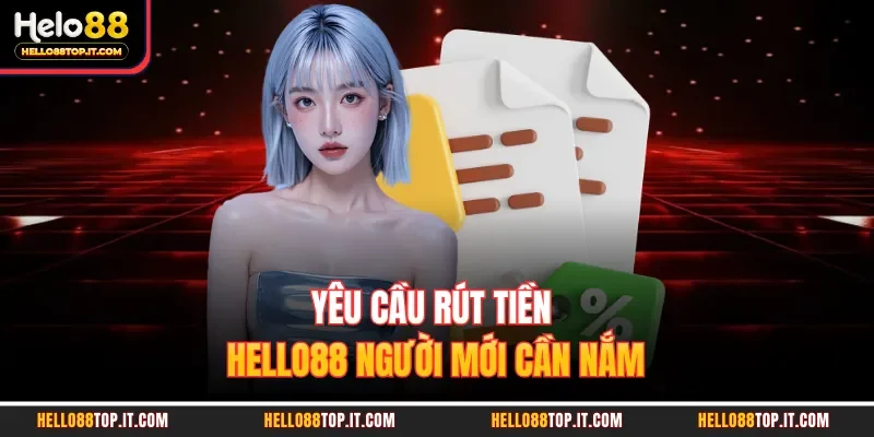 Yêu cầu rút tiền Hello88 người mới cần nắm